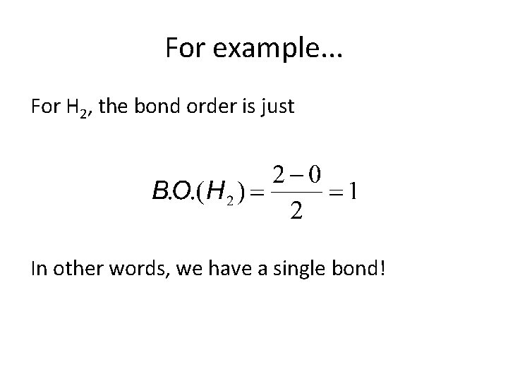 For example. . . For H 2, the bond order is just In other