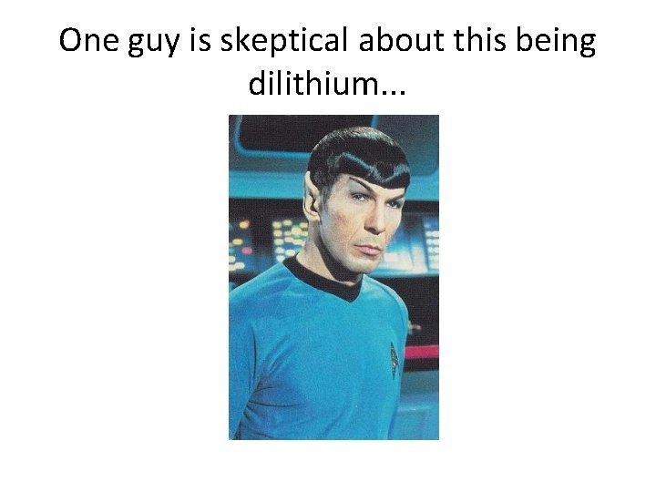 One guy is skeptical about this being dilithium. . . 