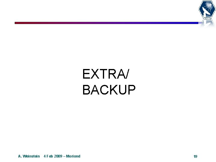 EXTRA/ BACKUP A. Weinstein 4 Feb 2009 – Moriond 19 