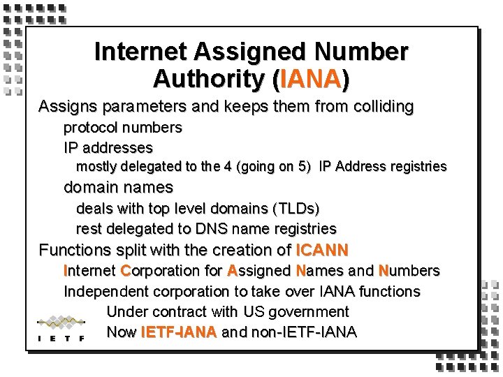 Internet Assigned Number Authority (IANA) Assigns parameters and keeps them from colliding protocol numbers