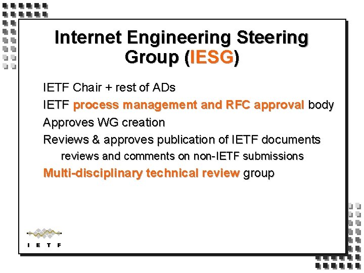 Internet Engineering Steering Group (IESG) IETF Chair + rest of ADs IETF process management