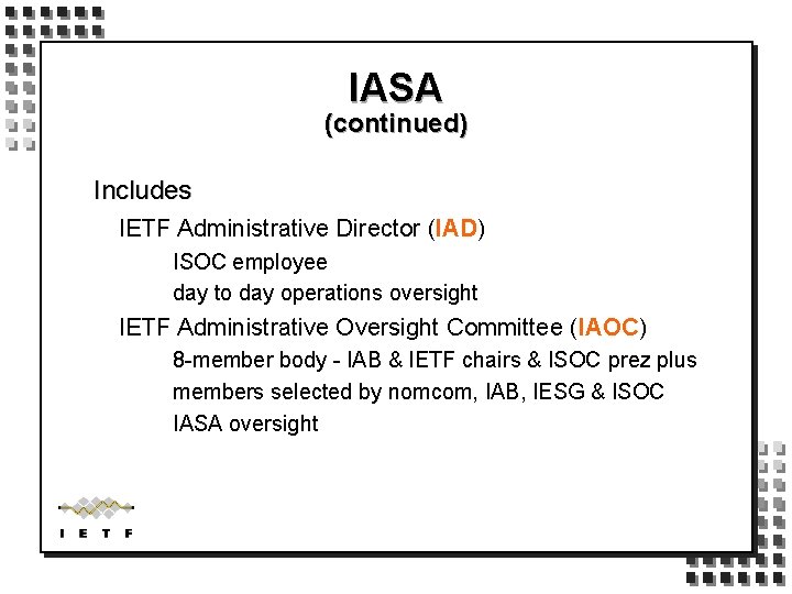 IASA (continued) Includes IETF Administrative Director (IAD) ISOC employee day to day operations oversight