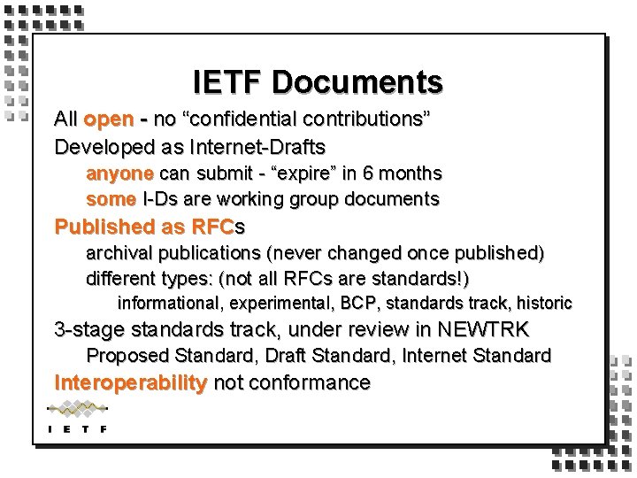 IETF Documents All open - no “confidential contributions” Developed as Internet-Drafts anyone can submit