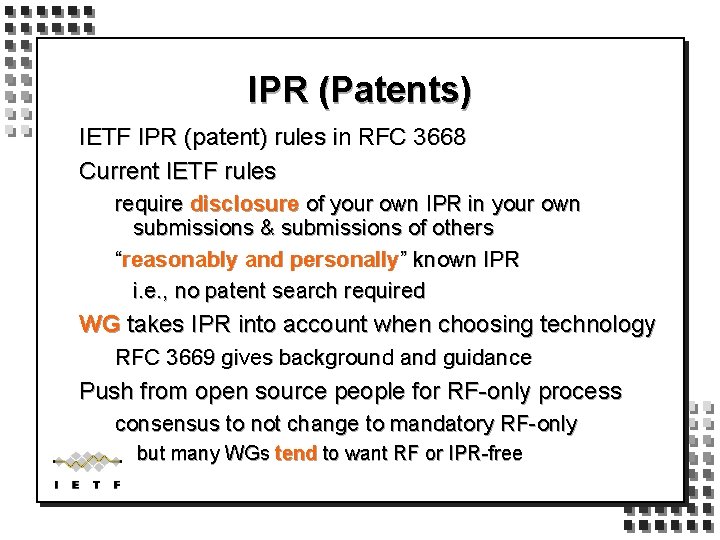IPR (Patents) IETF IPR (patent) rules in RFC 3668 Current IETF rules require disclosure