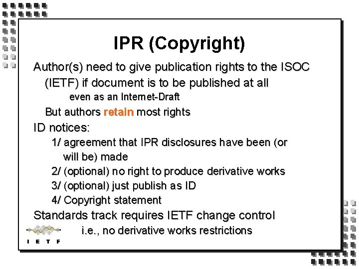 IPR (Copyright) Author(s) need to give publication rights to the ISOC (IETF) if document