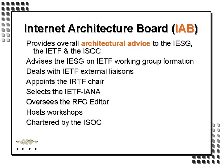 Internet Architecture Board (IAB) Provides overall architectural advice to the IESG, the IETF &