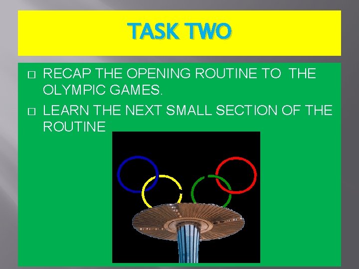 TASK TWO � � RECAP THE OPENING ROUTINE TO THE OLYMPIC GAMES. LEARN THE
