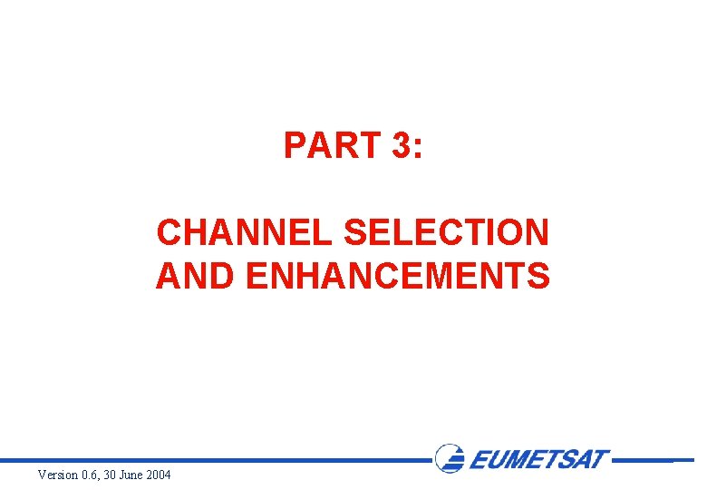 PART 3: CHANNEL SELECTION AND ENHANCEMENTS Version 0. 6, 30 June 2004 