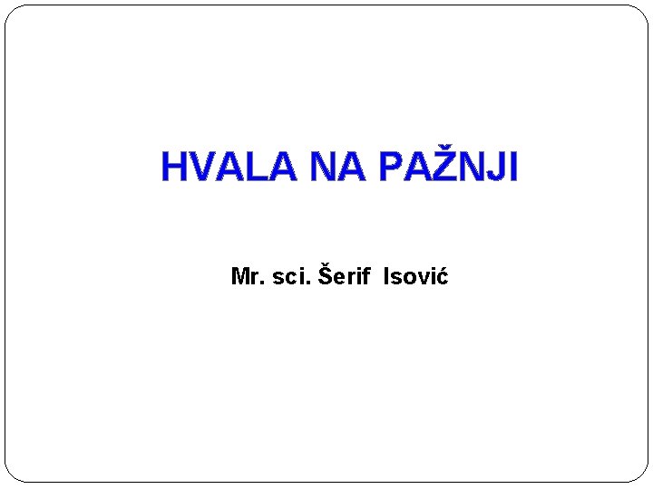 HVALA NA PAŽNJI Mr. sci. Šerif Isović 