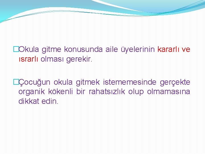 �Okula gitme konusunda aile üyelerinin kararlı ve ısrarlı olması gerekir. �Çocuğun okula gitmek istememesinde