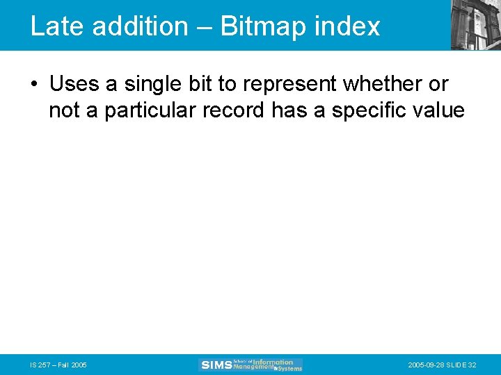 Late addition – Bitmap index • Uses a single bit to represent whether or