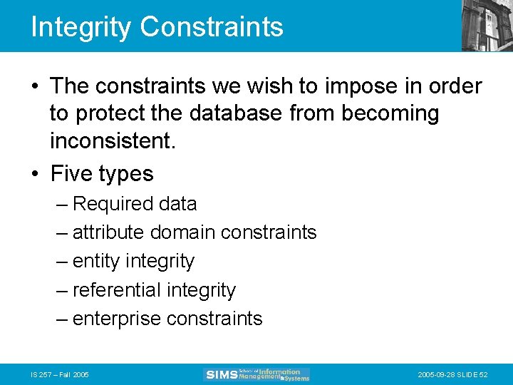Integrity Constraints • The constraints we wish to impose in order to protect the