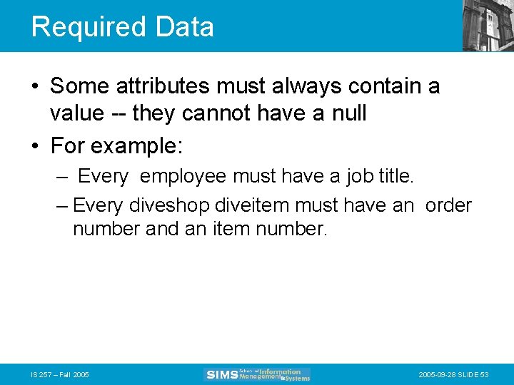 Required Data • Some attributes must always contain a value -- they cannot have