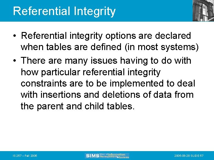 Referential Integrity • Referential integrity options are declared when tables are defined (in most