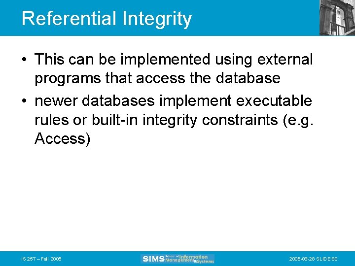 Referential Integrity • This can be implemented using external programs that access the database