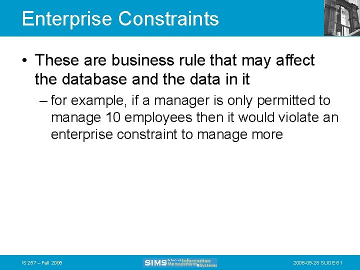 Enterprise Constraints • These are business rule that may affect the database and the