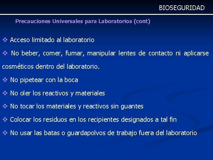 BIOSEGURIDAD Precauciones Universales para Laboratorios (cont) v Acceso limitado al laboratorio v No beber,