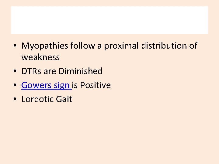  • Myopathies follow a proximal distribution of weakness • DTRs are Diminished •