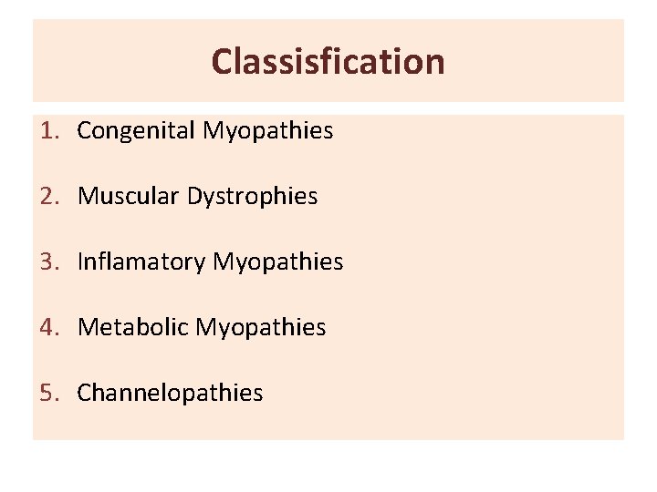 Classisfication 1. Congenital Myopathies 2. Muscular Dystrophies 3. Inflamatory Myopathies 4. Metabolic Myopathies 5.