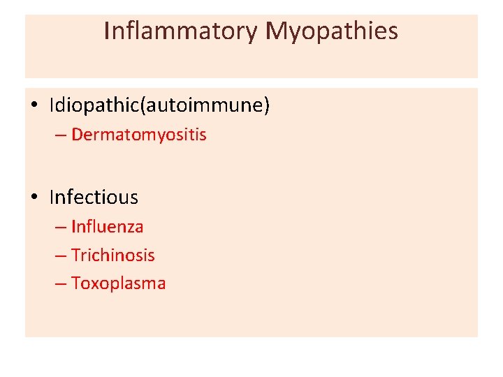 Inflammatory Myopathies • Idiopathic(autoimmune) – Dermatomyositis • Infectious – Influenza – Trichinosis – Toxoplasma