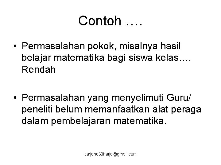 Contoh …. • Permasalahan pokok, misalnya hasil belajar matematika bagi siswa kelas…. Rendah •