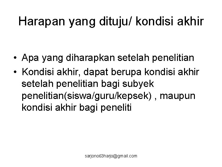 Harapan yang dituju/ kondisi akhir • Apa yang diharapkan setelah penelitian • Kondisi akhir,