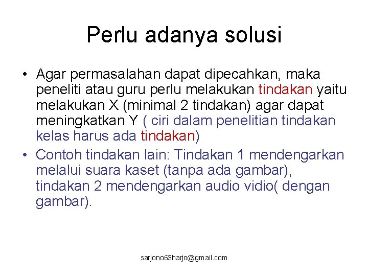 Perlu adanya solusi • Agar permasalahan dapat dipecahkan, maka peneliti atau guru perlu melakukan