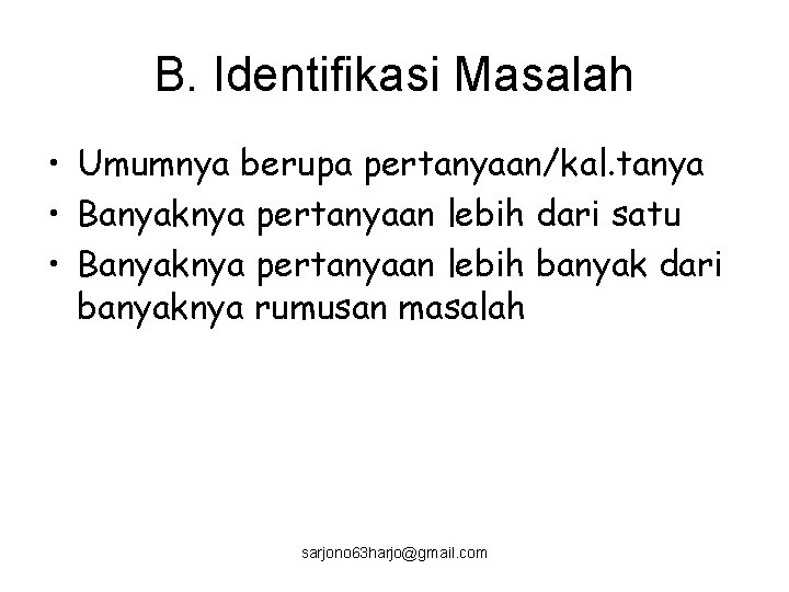 B. Identifikasi Masalah • Umumnya berupa pertanyaan/kal. tanya • Banyaknya pertanyaan lebih dari satu