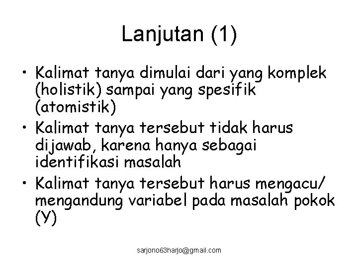 Lanjutan (1) • Kalimat tanya dimulai dari yang komplek (holistik) sampai yang spesifik (atomistik)