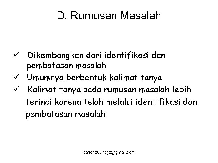 D. Rumusan Masalah ü Dikembangkan dari identifikasi dan pembatasan masalah ü Umumnya berbentuk kalimat