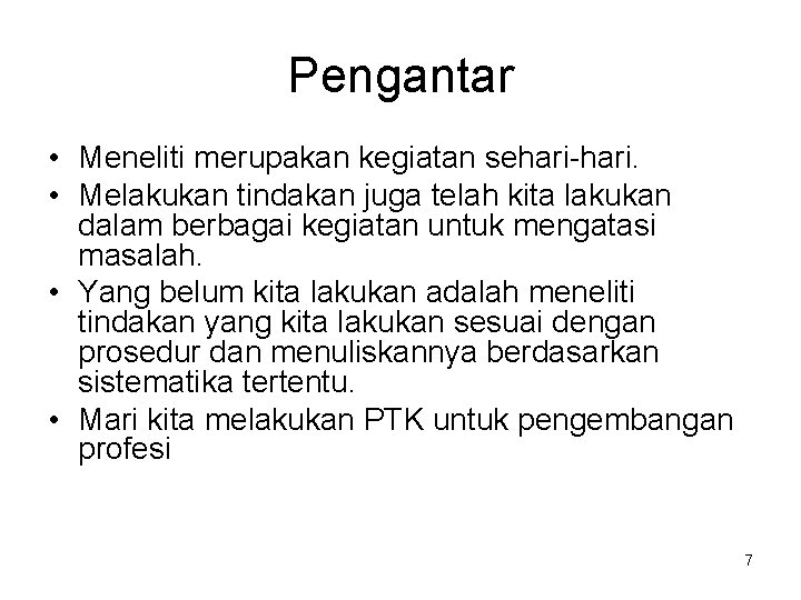 Pengantar • Meneliti merupakan kegiatan sehari-hari. • Melakukan tindakan juga telah kita lakukan dalam