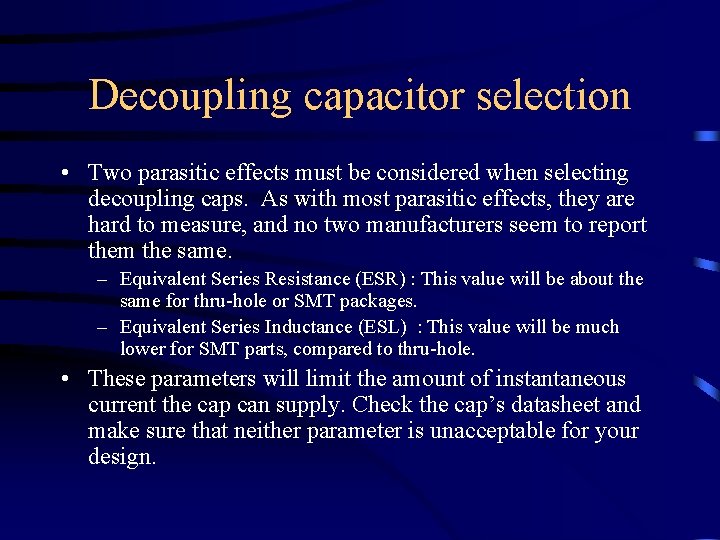 Decoupling capacitor selection • Two parasitic effects must be considered when selecting decoupling caps.