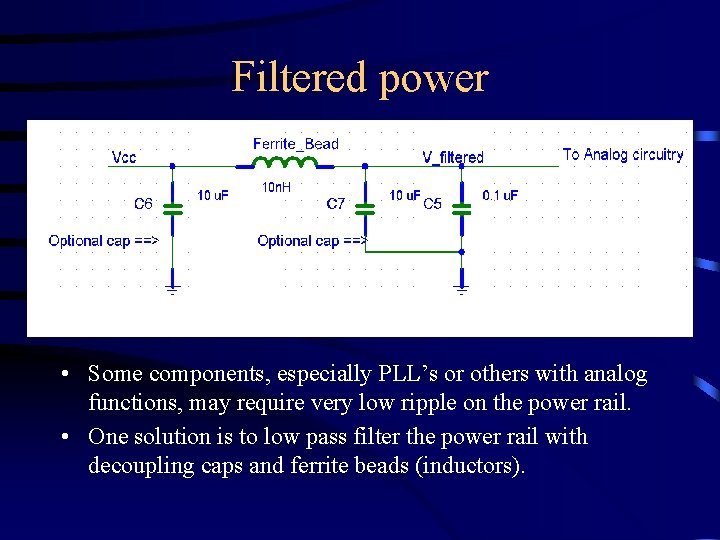 Filtered power • Some components, especially PLL’s or others with analog functions, may require