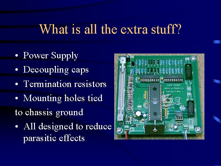 What is all the extra stuff? • Power Supply • Decoupling caps • Termination