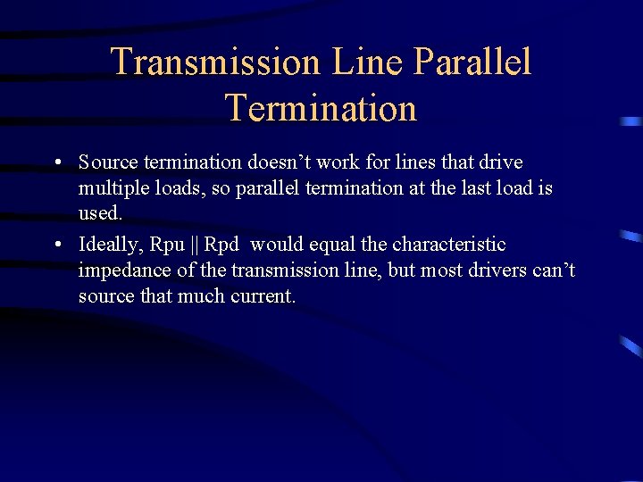 Transmission Line Parallel Termination • Source termination doesn’t work for lines that drive multiple