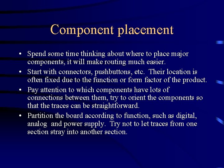 Component placement • Spend some time thinking about where to place major components, it