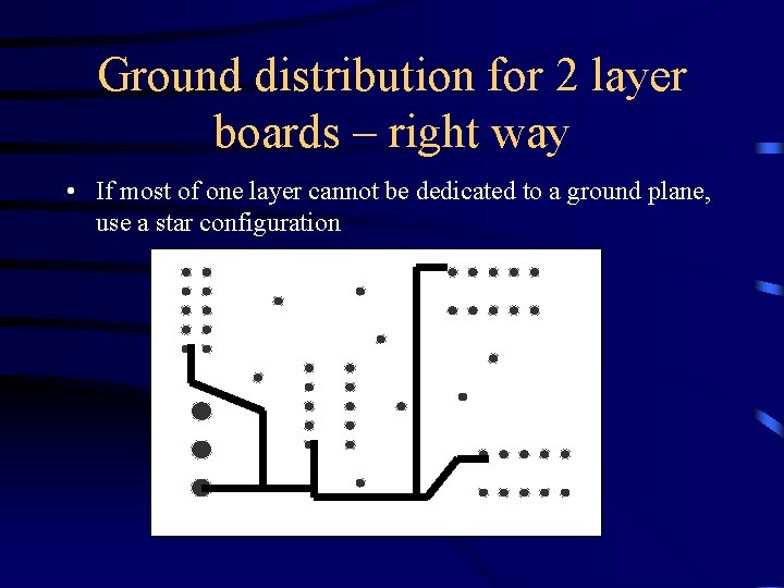 Ground distribution for 2 layer boards – right way • If most of one