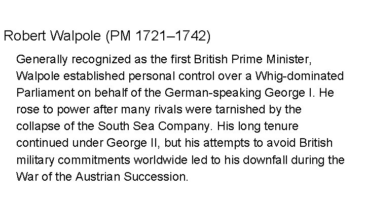 Robert Walpole (PM 1721– 1742) Generally recognized as the first British Prime Minister, Walpole