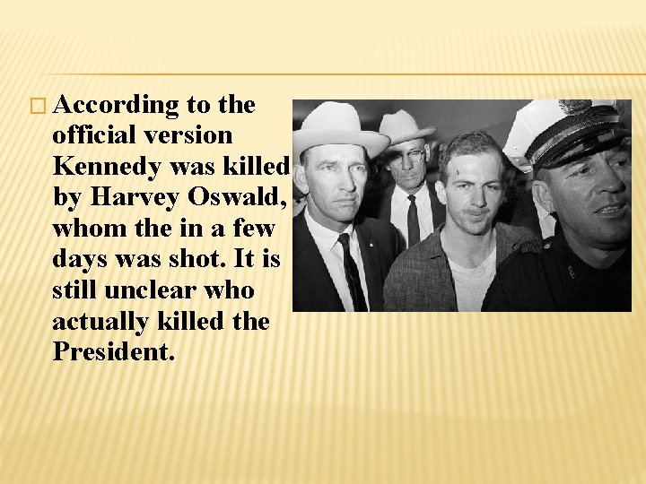 � According to the official version Kennedy was killed by Harvey Oswald, whom the