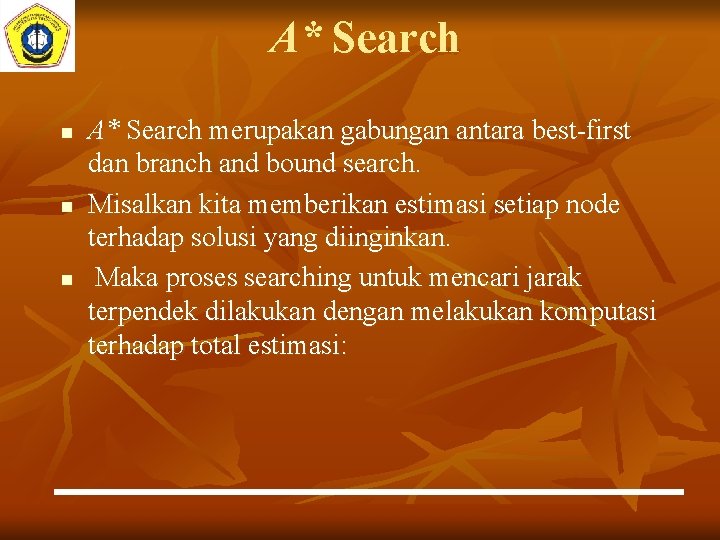 A* Search n n n A* Search merupakan gabungan antara best-first dan branch and