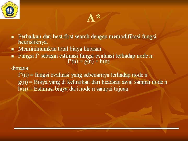 A* Perbaikan dari best-first search dengan memodifikasi fungsi heuristiknya. n Meminimumkan total biaya lintasan.