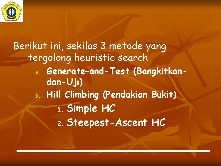 Berikut ini, sekilas 3 metode yang tergolong heuristic search a. b. Generate–and-Test (Bangkitkandan-Uji) Hill