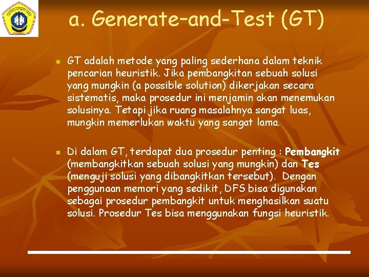 a. Generate–and-Test (GT) n n GT adalah metode yang paling sederhana dalam teknik pencarian