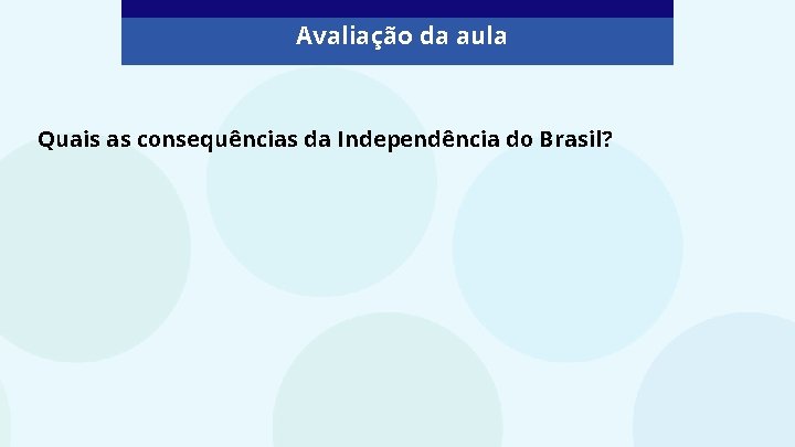 Avaliação da aula Quais as consequências da Independência do Brasil? 