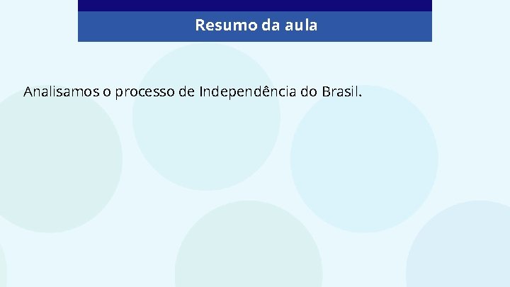 Resumo da aula Analisamos o processo de Independência do Brasil. 