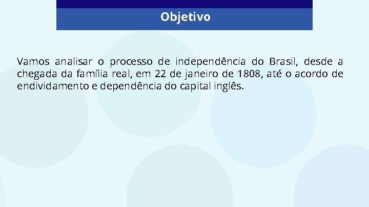 Objetivo Vamos analisar o processo de independência do Brasil, desde a chegada da família