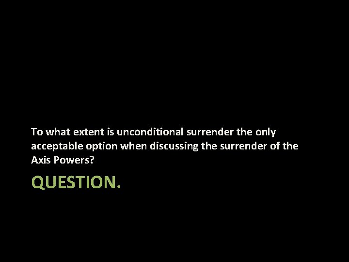 To what extent is unconditional surrender the only acceptable option when discussing the surrender