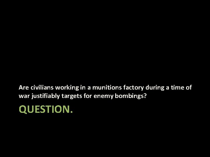 Are civilians working in a munitions factory during a time of war justifiably targets