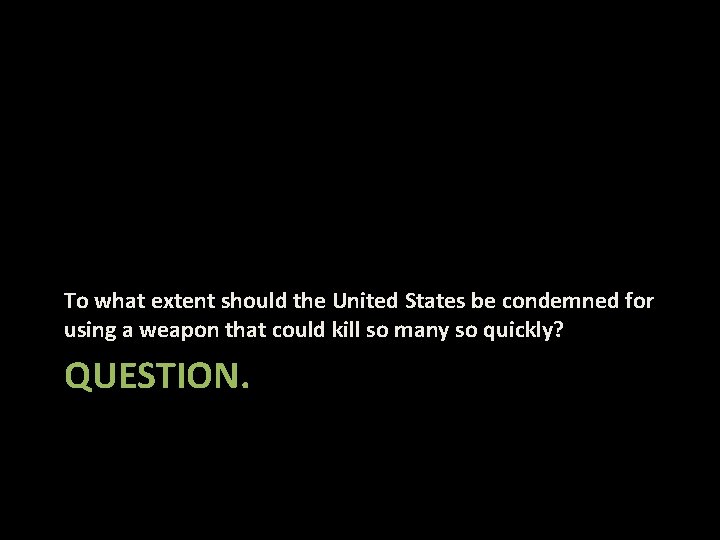 To what extent should the United States be condemned for using a weapon that