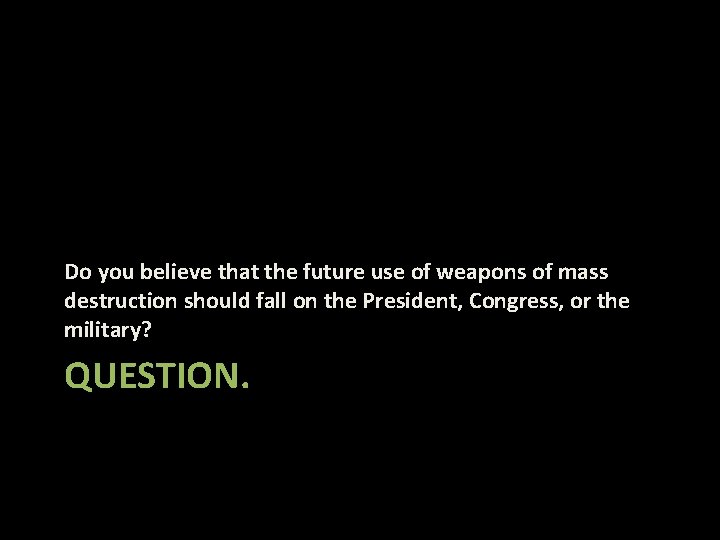 Do you believe that the future use of weapons of mass destruction should fall